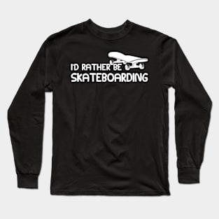 Skateboarder - I'd rather be skateboarding Long Sleeve T-Shirt